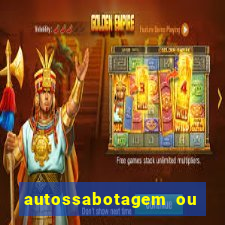 autossabotagem ou auto sabotagem